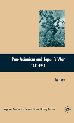 Pan-Asianism and Japan's War (The Palgrave Macmillan Transnational History Series)