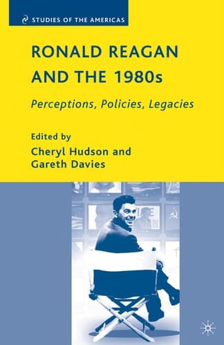 Ronald Reagan and the 1980s: Perceptions, Policies, Legacies (Studies of the Americas)