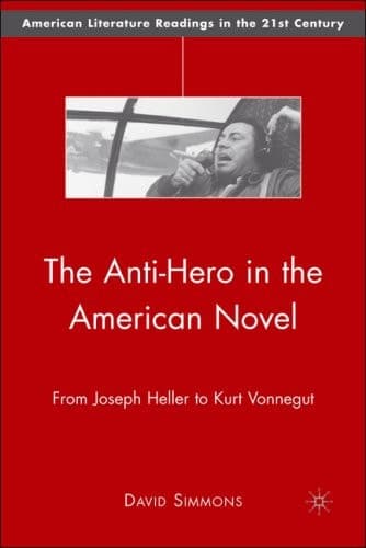 The Anti-Hero in the American Novel: From Joseph Heller to Kurt Vonnegut (American Literature Readings in the 21st Century)