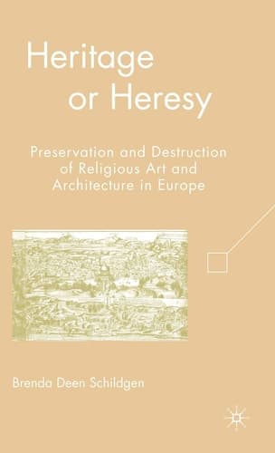 Heritage or Heresy Preservation and Destruction of Religious Art and Architecture in Europe