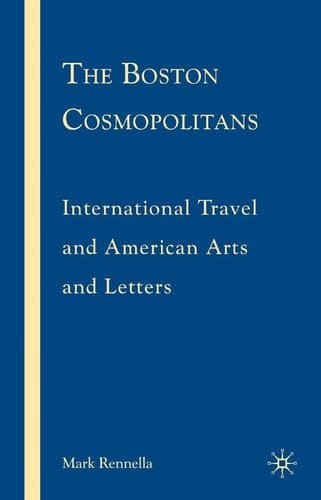 The Boston Cosmopolitans: International Travel and American Arts and Letters, 1865–1915