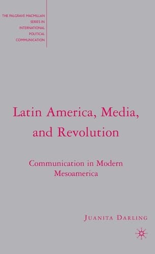 Latin America, Media, and Revolution: Communication in Modern Mesoamerica