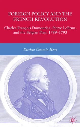 Foreign Policy and the French Revolution: Charles-François Dumouriez, Pierre LeBrun, and the Belgian Plan, 1789–1793