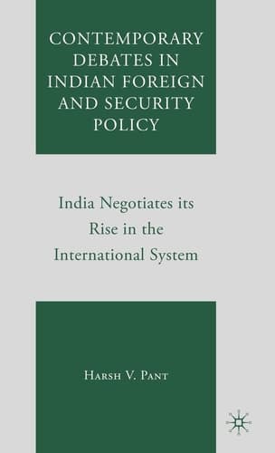 Contemporary Debates in Indian Foreign and Security Policy: India Negotiates its Rise in the International System