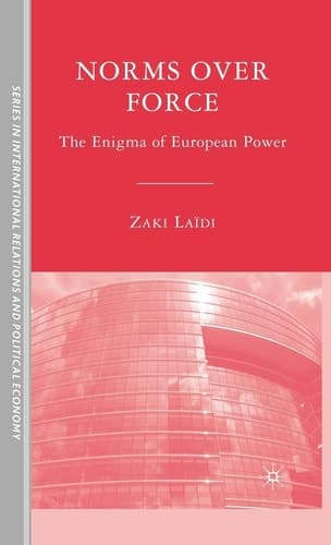 Norms over Force: The Enigma of European Power (The Sciences Po Series in International Relations and Political Economy)
