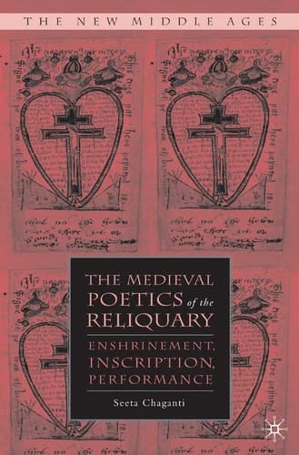 The Medieval Poetics of the Reliquary Enshrinement, Inscription, Performance