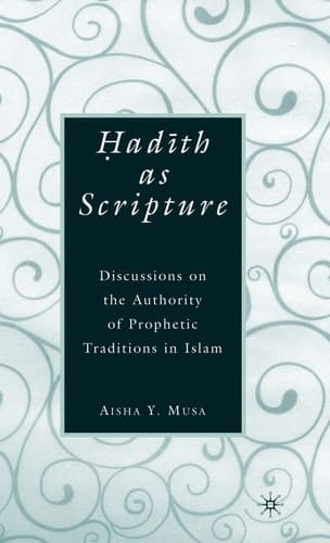 ad th as Scripture: Discussions on the Authority of Prophetic Traditions in Islam