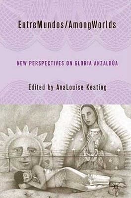 EntreMundos/AmongWorlds New Perspectives on Gloria E. Anzaldúa