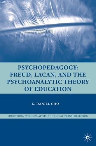 Psychopedagogy Freud, Lacan, and the Psychoanalytic Theory of Education