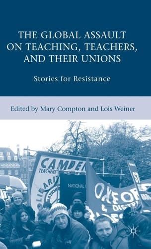 The Global Assault on Teaching, Teachers, and Their Unions: Stories for Resistance