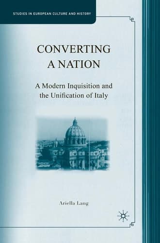 Converting a Nation: A Modern Inquisition and the Unification of Italy (Studies in European Culture and History)