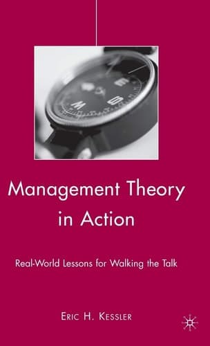 Management Theory in Action Real-World Lessons for Walking the Talk