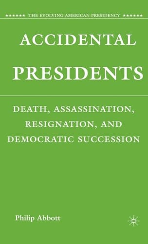 Accidental Presidents: Death, Assassination, Resignation, and Democratic Succession (The Evolving American Presidency)