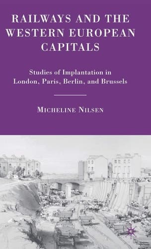 Railways and the Western European Capitals Studies of Implantation in London, Paris, Berlin, and Brussels