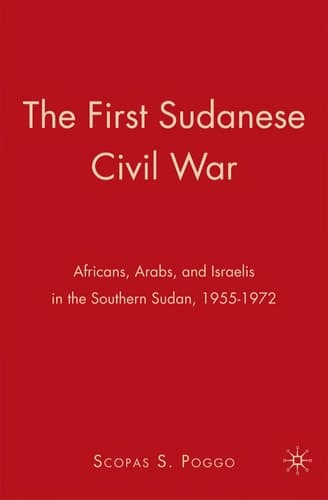 The First Sudanese Civil War Africans, Arabs, and Israelis in the Southern Sudan, 1955-1972