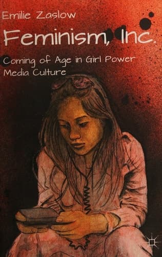 Feminism, Inc. Coming of Age in Girl Power Media Culture