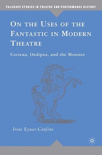 On the Uses of the Fantastic in Modern Theatre Cocteau, Oedipus, and the Monster