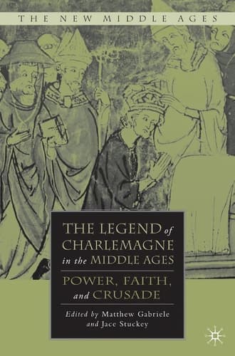 The Legend of Charlemagne in the Middle Ages: Power, Faith, and Crusade (The New Middle Ages)