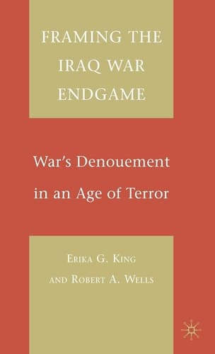 Framing the Iraq War Endgame War's Denouement in an Age of Terror