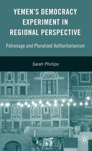 Yemen’s Democracy Experiment in Regional Perspective: Patronage and Pluralized Authoritarianism