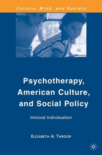 Psychotherapy, American Culture, and Social Policy: Immoral Individualism (Culture, Mind, and Society)