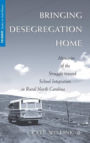 Bringing Desegregation Home Memories of the Struggle toward School Integration in Rural North Carolina