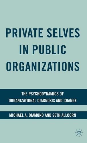 Private Selves in Public Organizations The Psychodynamics of Organizational Diagnosis and Change