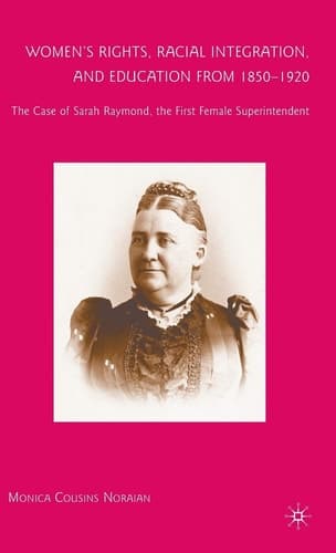 Women’s Rights, Racial Integration, and Education from 1850–1920 The Case of Sarah Raymond, the First Female Superintendent