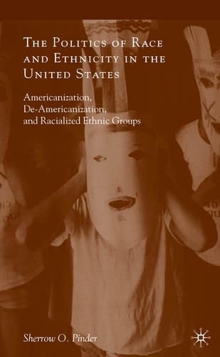 The Politics of Race and Ethnicity in the United States: Americanization, De-Americanization, and Racialized Ethnic Groups