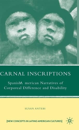 Carnal Inscriptions Spanish American Narratives of Corporeal Difference and Disability