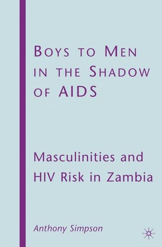 Boys to Men in the Shadow of AIDS Masculinities and HIV Risk in Zambia