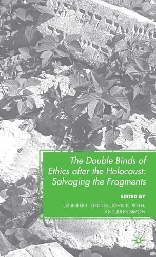 The Double Binds of Ethics after the Holocaust Salvaging the Fragments
