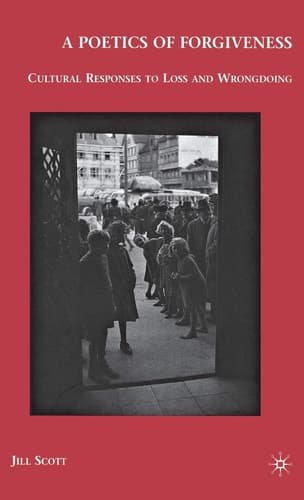 A Poetics of Forgiveness Cultural Responses to Loss and Wrongdoing
