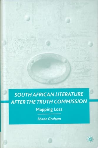 South African Literature After the Truth Commission Mapping Loss