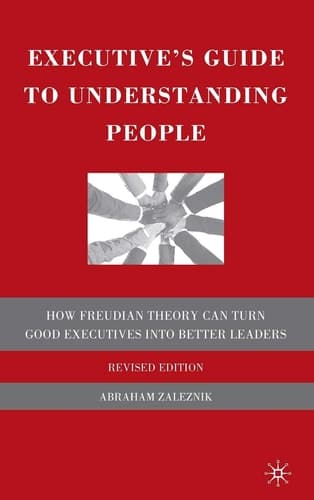 Executive's Guide to Understanding People How Freudian Theory Can Turn Good Executives into Better Leaders