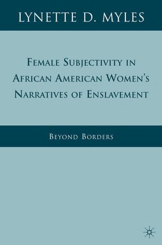 Female Subjectivity in African American Women's Narratives of Enslavement Beyond Borders