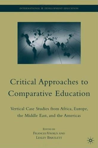 Critical Approaches to Comparative Education Vertical Case Studies from Africa, Europe, the Middle East, and the Americas