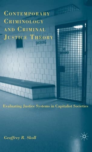 Contemporary Criminology and Criminal Justice Theory Evaluating Justice Systems in Capitalist Societies