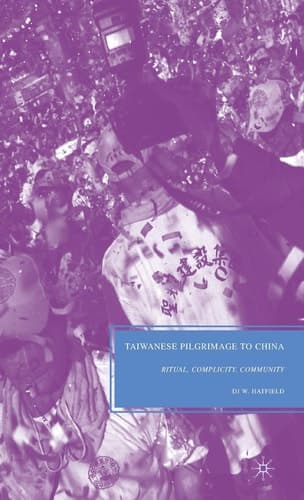 Taiwanese Pilgrimage to China Ritual, Complicity, Community
