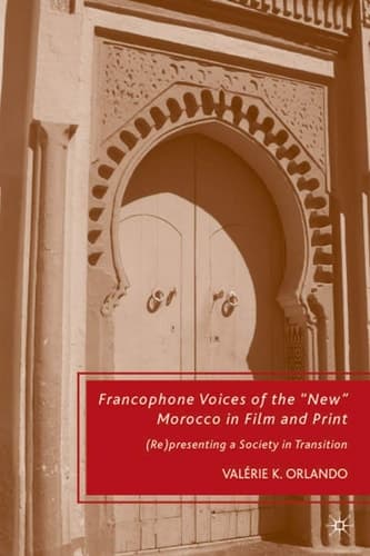 Francophone Voices of the “New” Morocco in Film and Print (Re)presenting a Society in Transition