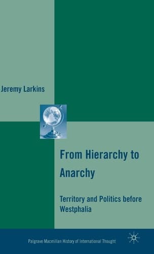From Hierarchy to Anarchy Territory and Politics before Westphalia