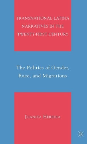 Transnational Latina Narratives in the Twenty-first Century The Politics of Gender, Race, and Migrations