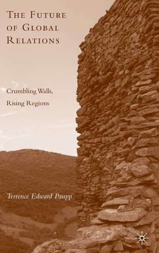 The Future of Global Relations Crumbling Walls, Rising Regions