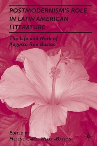 Postmodernism’s Role in Latin American Literature The Life and Work of Augusto Roa Bastos
