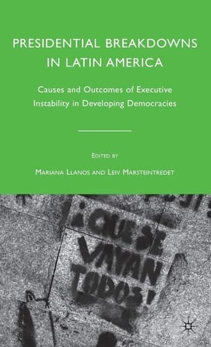 Presidential Breakdowns in Latin America Causes and Outcomes of Executive Instability in Developing Democracies