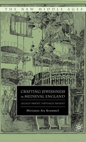 Crafting Jewishness in Medieval England Legally Absent, Virtually Present