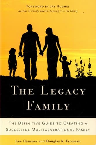 The Legacy Family The Definitive Guide to Creating a Successful Multigenerational Family
