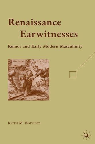 Renaissance Earwitnesses Rumor and Early Modern Masculinity