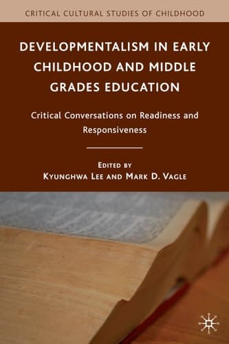 Developmentalism in Early Childhood and Middle Grades Education Critical Conversations on Readiness and Responsiveness