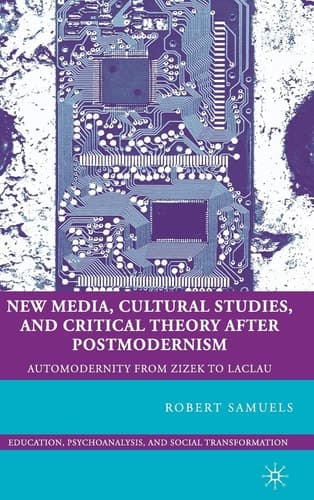 New Media, Cultural Studies, and Critical Theory after Postmodernism: Automodernity from Zizek to Laclau (Education, Psychoanalysis, and Social Transformation)